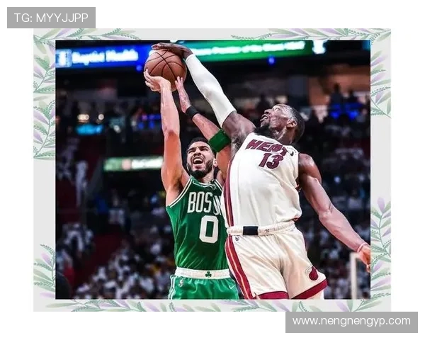 凯尔特人与热火的激烈对决分析与精彩瞬间回顾 凯尔特人与热火的激烈对决分析与精彩瞬间回顾